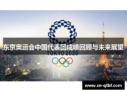 东京奥运会中国代表团成绩回顾与未来展望 东京奥运会中国代表团成绩回顾与未来展望
