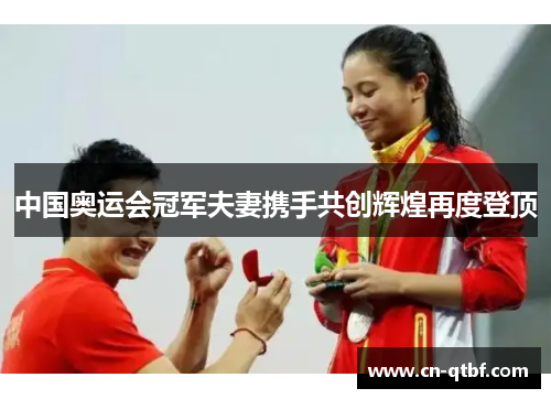 中国奥运会冠军夫妻携手共创辉煌再度登顶
