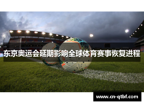 东京奥运会延期影响全球体育赛事恢复进程